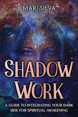 Shadow Work: A Guide to Integrating Your Dark Side for Spiritual Awakening