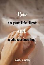 How to put life first and quit stressing 