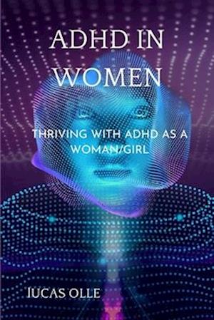 ADHD IN WOMEN: Thriving with Adhd as a woman/girl