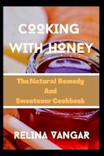 COOKING WITH HONEY: The Natural Remedy and Sweetener Cookbook 