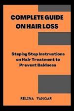 COMPLETE GUIDE ON HAIR LOSS: Step by Step Instructions on Hair Treatment to Prevent Baldness 