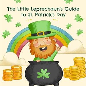 The Little Leprechaun's Guide to St. Patrick's Day: Origins, Traditions, and Fun Facts