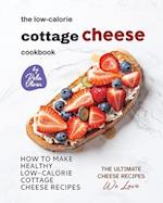 The Low-Calorie Cottage Cheese Cookbook: How To Make Healthy Low-Calorie Cottage Cheese Recipes 