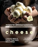 Recipes for Delicious Homemade Cheese: Cheese Meals from the Past, Revamped 