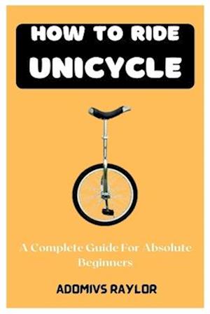 How To Ride Unicycle: A Complete Guide For Absolute Beginners