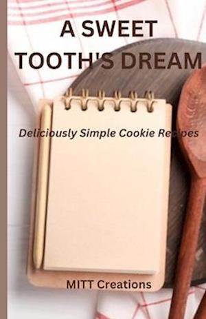 A Sweet Tooth's Dream - Super easy : Deliciously Simple Cookie Recipes - 5.5*8.5