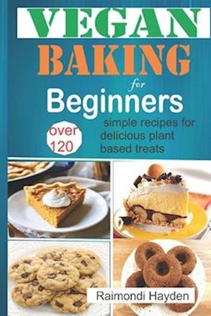 Vegan Baking for Beginners: Over 120 simple recipes for delicious plant based treats