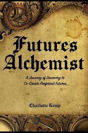 Futures Alchemist: A Journey of Discovey to Co-Create Preferred Futures