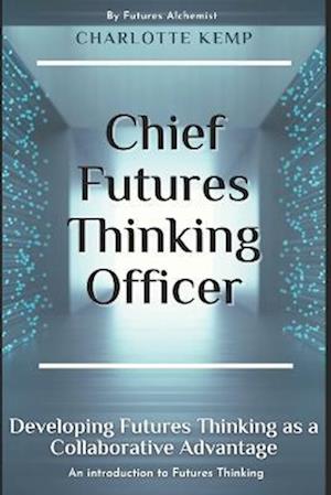 Chief Futures Thinking Officer: Developing Futures Thinking for a Collaborative Advantage