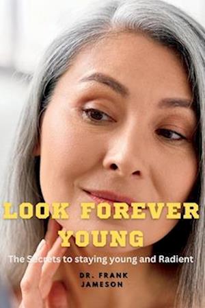 Look Forever Young: "The Secrets to Staying Young and Radiant"