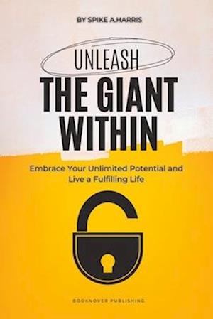 Unleash the Giant Within: Embrace Your Unlimited Potential and Live a Fulfilling Life