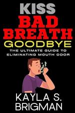 Kiss Bad Breath Goodbye: The Ultimate Guide to Eliminating Mouth Odor 