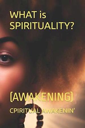 WHAT is SPIRITUALITY?: (AWAKENING)