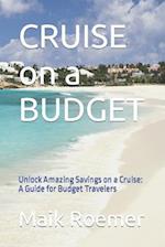 CRUISE on a BUDGET: Unlock Amazing Savings on a Cruise: A Guide for Budget Travelers 