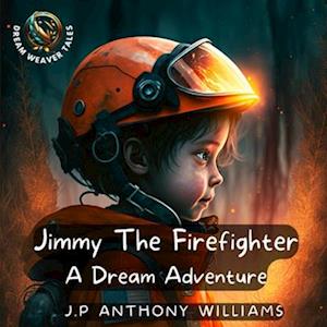 Jimmy The Firefighter: A Dream Adventure (Bedtime Story for Children age 5 to 8)