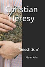 Christian Heresy: "Gnosticism" 