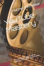 YouTube Mastery: The Ultimate In-Depth Guide to Building a Thriving YouTube Channel 