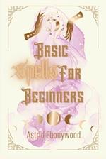 Basic Spells For Beginners: A Beginners Guide to Spell Casting, Including 50 Simple Spells! 