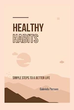 Healthy Habits: Simple Steps to a Better Life