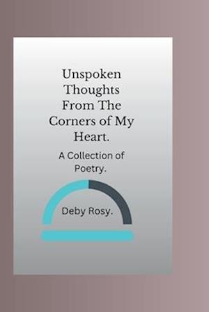 Unspoken Thoughts From The Corners of My Heart: A Collection of Poetry