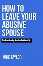 How to Leave Your Abusive spouse: The Emotionally Abusive Relationship 