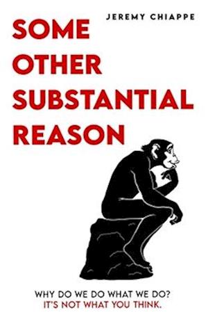 Some Other Substantial Reason: Why Do We Do What We Do? It's Not What You Think.