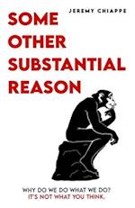 Some Other Substantial Reason: Why Do We Do What We Do? It's Not What You Think. 