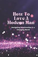 How To Love A Modern Man: Keeping The Modern Man Happy 