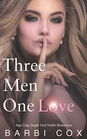 Three Men One Love: Age Gap Dad's Best Friend Single Dad Mafia Romance