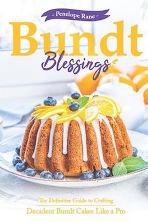 Bundt Blessings: The Definitive Guide to Crafting Decadent Bundt Cakes Like a Pro