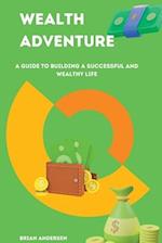 Wealth Adventure: A guide to building a successful and wealthy life 