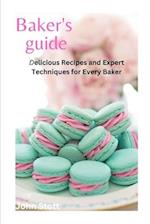 Bakers Guide: Delicious Recipes and Expert Techniques for Every Baker 