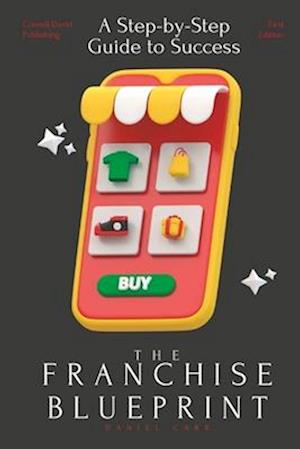 The Franchise Blueprint: A Step-by-Step Guide to Franchising Success