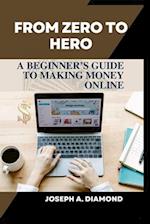 FROM ZERO TO HERO: A Beginner's Guide to Making Money from Home 