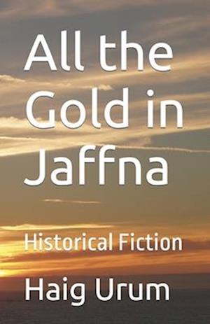All the Gold in Jaffna: Historical Fiction