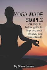 Yoga made simple: An easy-to-follow guide to improve your physical and mental health 