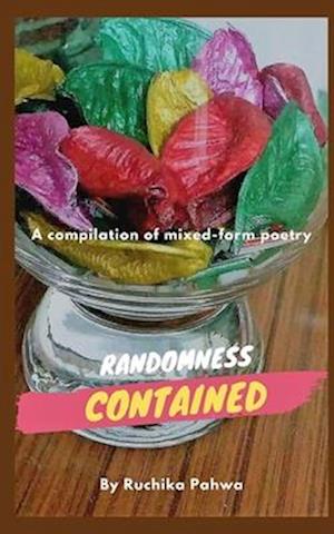 Randomness Contained: A compilation of mixed-form poetry