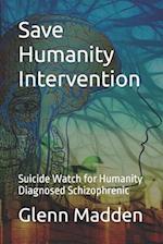 Save Humanity Intervention: Suicide Watch for Humanity - Diagnosed Schizophrenic 