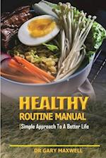 HEALTHY ROUTINE MANUAL:: Simple Approach For A Better Life 