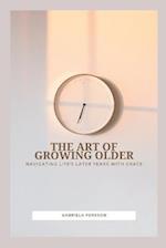 The Art of Growing Older: Navigating Life's Later Years with Grace 