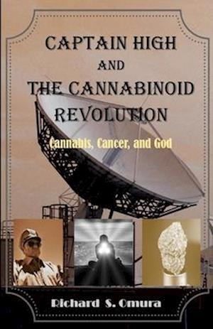 Captain High and the Cannabinoid Revolution : A Story of Cannabis, Cancer, and God