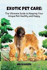 Exotic Pet Care: The Ultimate Guide to Keeping Your Unique Pet Healthy and Happy 
