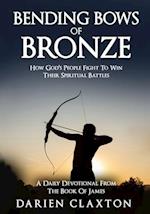 Bending Bows Of Bronze: How God's People Fight To Win Their Spiritual Battles 