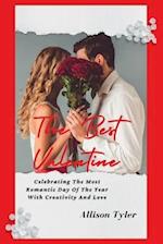 The Best Valentine: Celebrating The Most Romantic Day Of The Year With Creativity And Love 