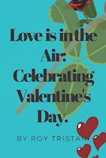 Love is in the Air: Celebrating Valentine's Day. 