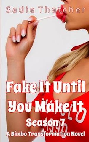 Fake It Until You Make It Season 7: A Bimbo Transformation Novel