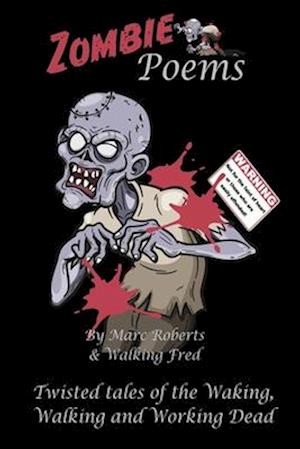 Zombie Poems: Twisted Tales from the Waking, Walking and Working Dead