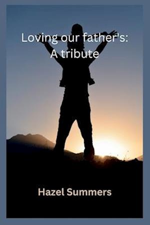 Loving our fathers: A tribute: Fathers, our heroes. The importance of fathers day.