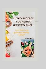KIDNEY DISEASE COOKBOOK (PESCATARIAN ): Your Best Cook guide to a healthy kidney 