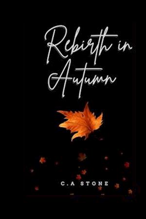 Rebirth in Autumn by C.A Stone